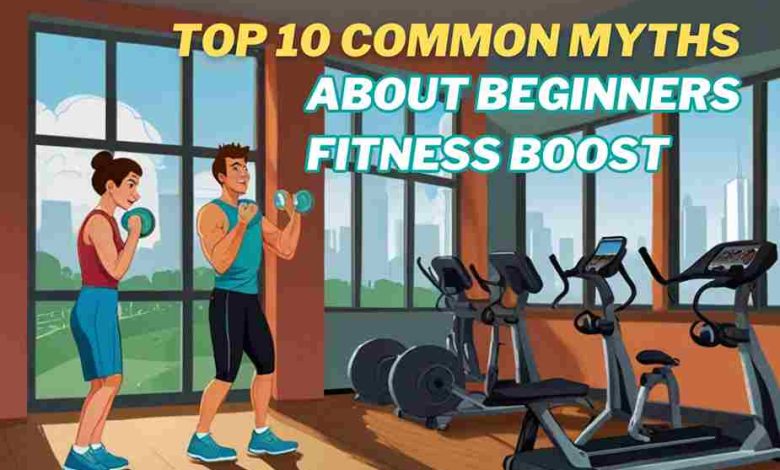 Top 10 Common Myths About Beginners Fitness Boost