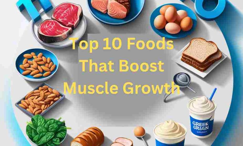 Top 10 Foods That Boost Muscle Growth