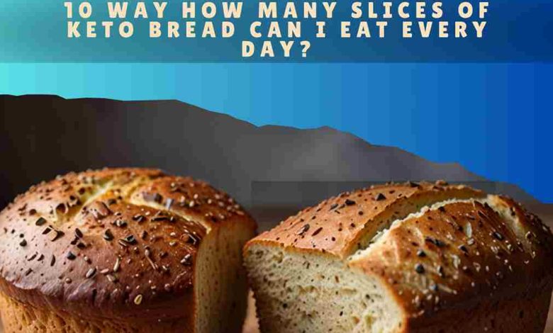 10 Way How Many Slices of Keto Bread Can I Eat Every Day?