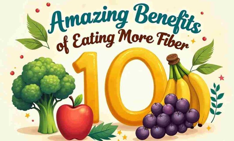 Top 10 Amazing Benefits of Eating More Fiber