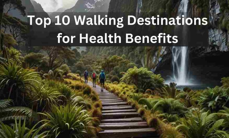 Top 10 Walking Destinations for Health Benefits